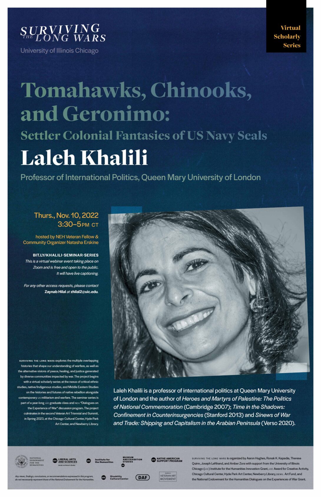 A dark blue poster with white text announcing a virtual lecture by Professor Laleh Khalili on Thursday, November 10th. The project’s title 'Surviving the Long Wars' is written in large text at the top of the flyer along with the Scholar Series’s title “Tomahawks, Chinooks, and Geronimo: Settler Colonial Fantasies of US Navy Seals”. The poster has a headshot of Professor Khalili, her bio, and details about the series.