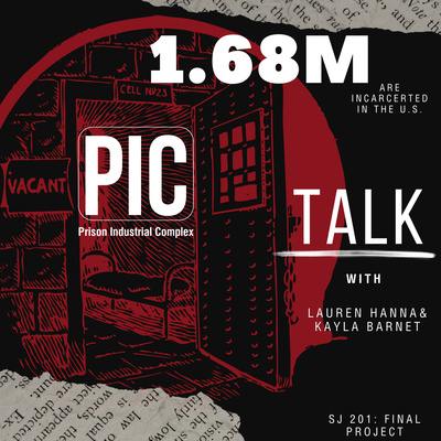 Image for PIC Talk podcast. A prison cell with an open door shows a bed inside appears over a red circle. The top right and bottom left portions of the image are torn pages with words typed in black above a white background. In white text, 1.68 M are incarcerated in the U.S. appears at the top of the image. In the center in white text is PIC Prison Industrial Complex Talk with Lauren Hanna and Kayla Barnet. SJ 201 Final Project appears in white text in the bottom right corner.